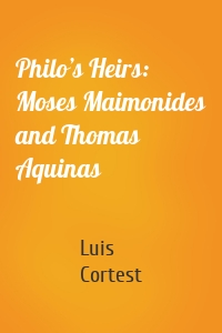 Philo’s Heirs: Moses Maimonides and Thomas Aquinas
