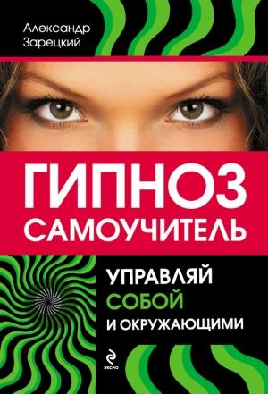 Обложка книги «Гипноз: самоучитель. Управляй собой и окружающими» — Александр Зарецкий