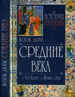 Обложка книги «История Франции. Средние века. От Гуго Капета до Жанны Д'Арк» — Жорж Дюби