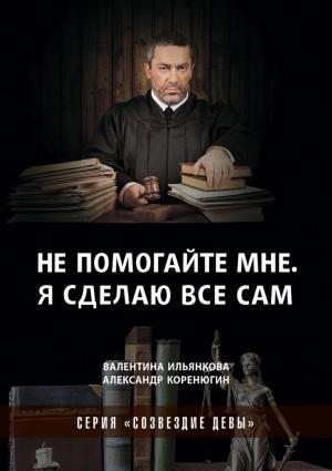 Обложка книги «Не помогайте мне. Я сделаю все сам» — Валентина Ильянкова, Александр Коренюгин