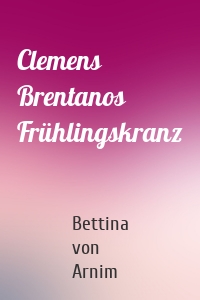 Clemens Brentanos Frühlingskranz