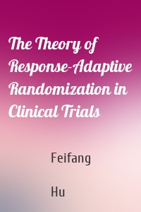 The Theory of Response-Adaptive Randomization in Clinical Trials