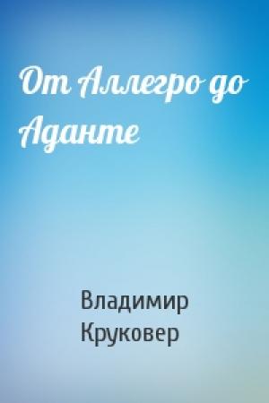 Обложка книги «От Аллегро до Аданте» — Владимир Круковер