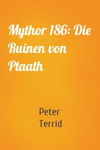 Mythor 186: Die Ruinen von Ptaath