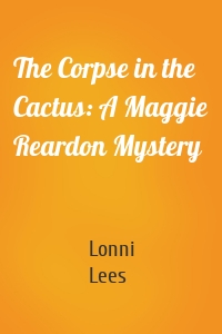 The Corpse in the Cactus: A Maggie Reardon Mystery