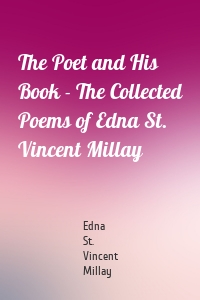 The Poet and His Book - The Collected Poems of Edna St. Vincent Millay
