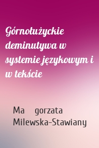 Górnołużyckie deminutywa w systemie językowym i w tekście