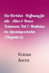 Die Hörbibel - Hoffnung für alle - Altes & Neues Testament, Teil 7: Matthäus bis Apostelgeschichte (Ungekürzt)