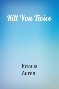 Kill You Twice