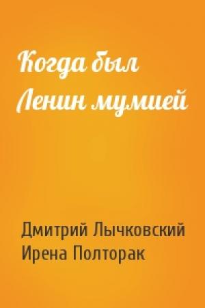 Обложка книги «Когда был Ленин мумией» — Дмитрий Лычковский, Ирена Полторак