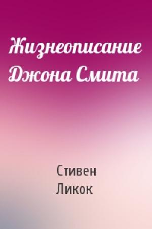Обложка книги «Жизнеописание Джона Смита» — Стивен Ликок