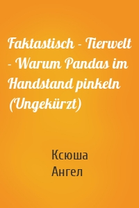 Faktastisch - Tierwelt - Warum Pandas im Handstand pinkeln (Ungekürzt)