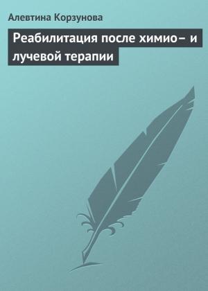 Обложка книги «Реабилитация после химио– и лучевой терапии» — Алевтина Корзунова