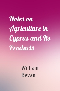 Notes on Agriculture in Cyprus and Its Products