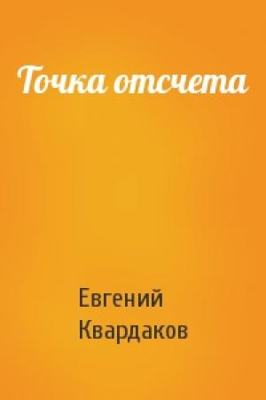 Обложка книги «Точка отсчета» — Евгений Квардаков