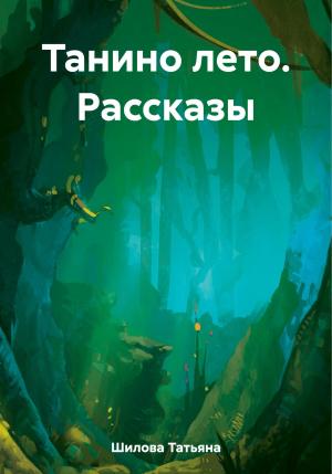 Обложка книги «Танино лето. Рассказы» — Татьяна Шилова