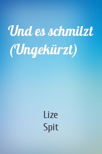 Und es schmilzt (Ungekürzt)