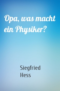 Opa, was macht ein Physiker?