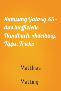 Samsung Galaxy S5 – das inoffizielle Handbuch. Anleitung, Tipps, Tricks