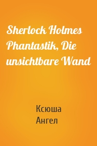 Sherlock Holmes Phantastik, Die unsichtbare Wand