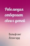 Вольфганг Леонгард - Революция отвергает своих детей
