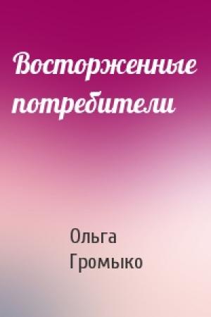 Обложка книги «Восторженные потребители» — Ольга Громыко