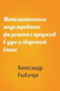 Математическое моделирование физических процессов в дуге и сварочной ванне
