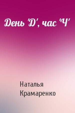 Обложка книги «День 'Д', час 'Ч'» — Наталья Крамаренко