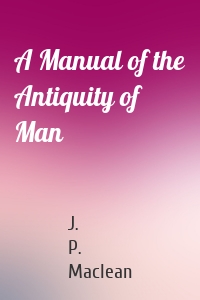 A Manual of the Antiquity of Man