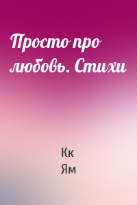 Просто про любовь. Стихи