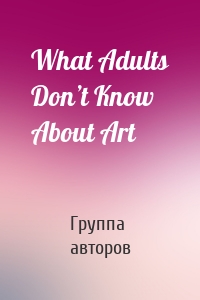 What Adults Don’t Know About Art