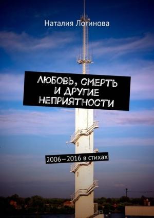 Обложка книги «Любовь, смерть и другие неприятности. 2006–2016 в стихах» — Наталия Логинова