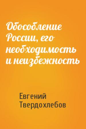 Обложка книги «Обособление России, его необходимость и неизбежность» — Евгений Твердохлебов