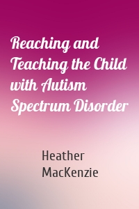 Reaching and Teaching the Child with Autism Spectrum Disorder