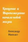 Александр Васильевич Милеант - Крещение  и  Миропомазание  начало новой жизни