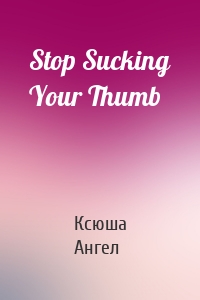 Stop Sucking Your Thumb