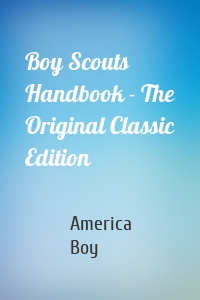 Boy Scouts Handbook - The Original Classic Edition