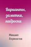 Михаил Лермонтов - Варианты, заметки, наброски