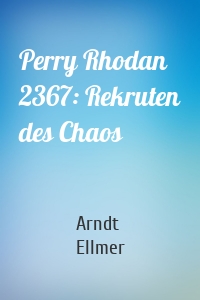 Perry Rhodan 2367: Rekruten des Chaos