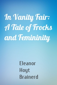 In Vanity Fair: A Tale of Frocks and Femininity