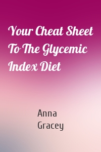 Your Cheat Sheet To The Glycemic Index Diet