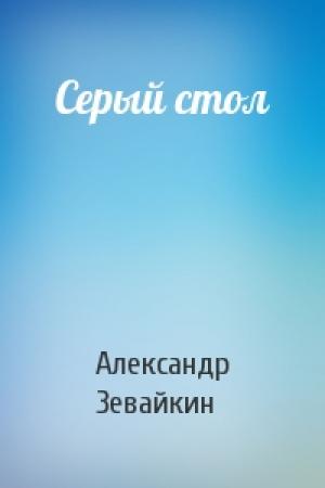 Обложка книги «Серый стол» — Александр Зевайкин