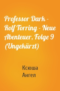 Professor Dark - Rolf Torring - Neue Abenteuer, Folge 9 (Ungekürzt)