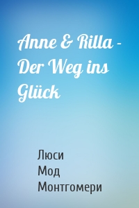 Anne & Rilla - Der Weg ins Glück