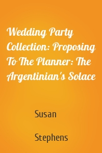 Wedding Party Collection: Proposing To The Planner: The Argentinian's Solace