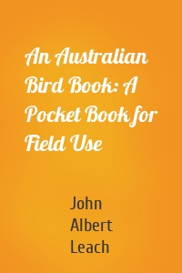 An Australian Bird Book: A Pocket Book for Field Use