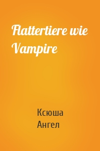 Flattertiere wie Vampire