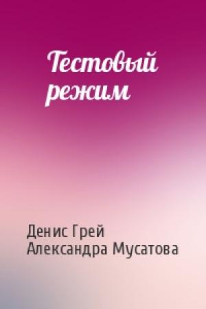 Обложка книги «Тестовый режим» — Денис Грей, Александра Мусатова