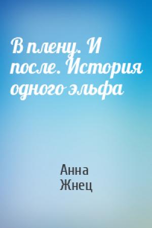 Обложка книги «В плену. И после. История одного эльфа» — Анна Жнец