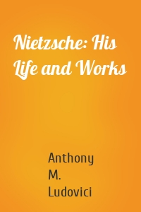Nietzsche: His Life and Works
